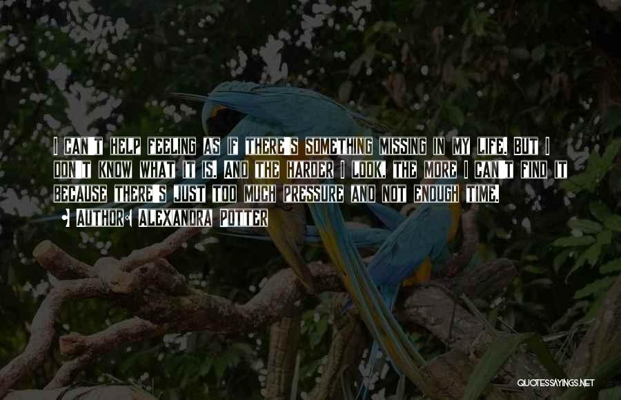 Alexandra Potter Quotes: I Can't Help Feeling As If There's Something Missing In My Life. But I Don't Know What It Is. And