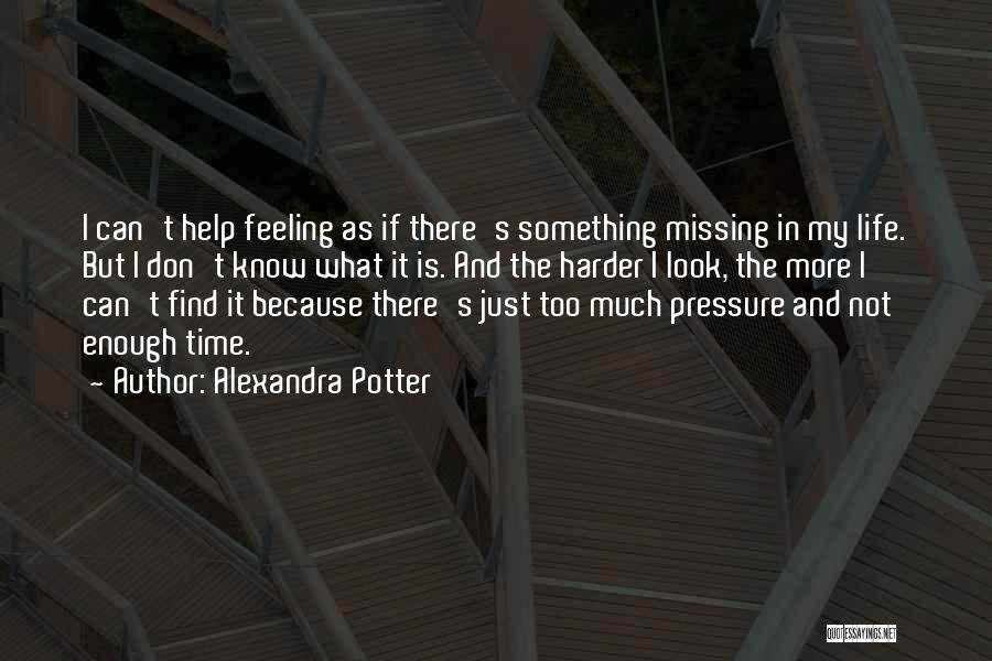 Alexandra Potter Quotes: I Can't Help Feeling As If There's Something Missing In My Life. But I Don't Know What It Is. And