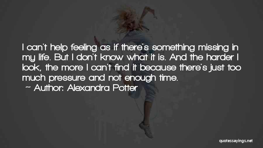 Alexandra Potter Quotes: I Can't Help Feeling As If There's Something Missing In My Life. But I Don't Know What It Is. And