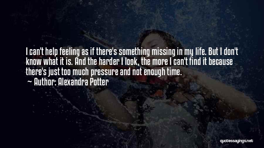 Alexandra Potter Quotes: I Can't Help Feeling As If There's Something Missing In My Life. But I Don't Know What It Is. And