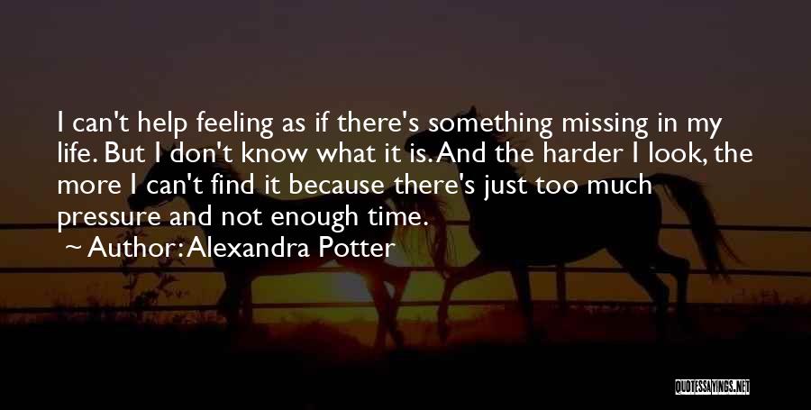 Alexandra Potter Quotes: I Can't Help Feeling As If There's Something Missing In My Life. But I Don't Know What It Is. And