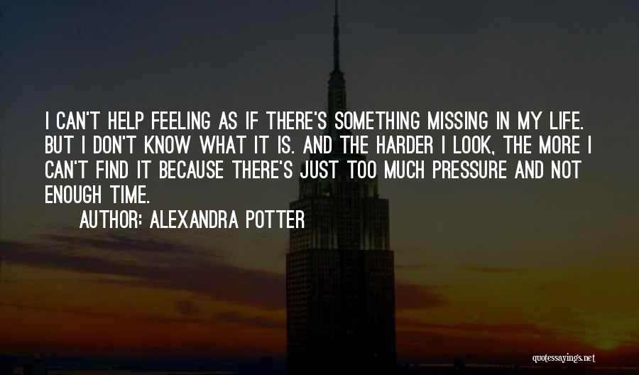 Alexandra Potter Quotes: I Can't Help Feeling As If There's Something Missing In My Life. But I Don't Know What It Is. And