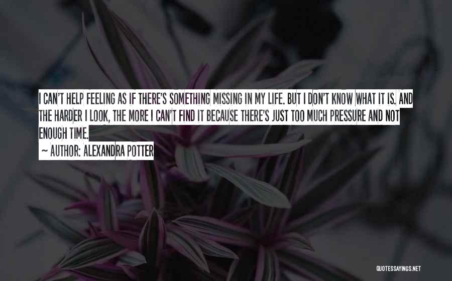 Alexandra Potter Quotes: I Can't Help Feeling As If There's Something Missing In My Life. But I Don't Know What It Is. And