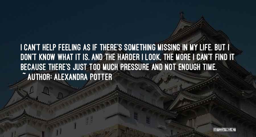 Alexandra Potter Quotes: I Can't Help Feeling As If There's Something Missing In My Life. But I Don't Know What It Is. And