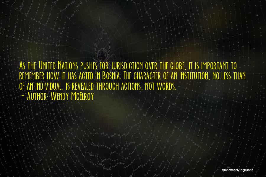 Wendy McElroy Quotes: As The United Nations Pushes For Jurisdiction Over The Globe, It Is Important To Remember How It Has Acted In