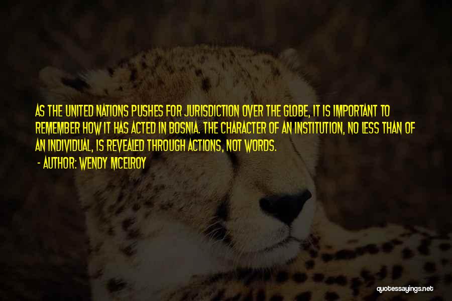 Wendy McElroy Quotes: As The United Nations Pushes For Jurisdiction Over The Globe, It Is Important To Remember How It Has Acted In