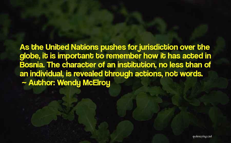 Wendy McElroy Quotes: As The United Nations Pushes For Jurisdiction Over The Globe, It Is Important To Remember How It Has Acted In