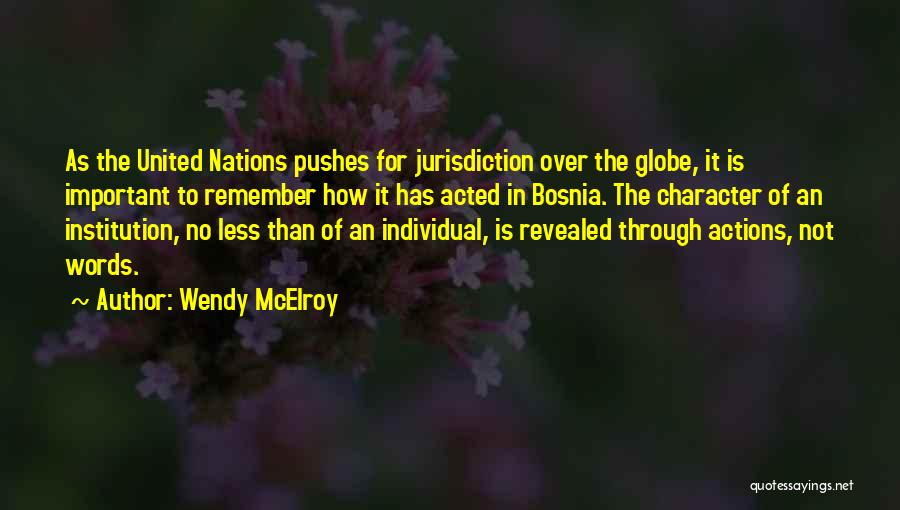 Wendy McElroy Quotes: As The United Nations Pushes For Jurisdiction Over The Globe, It Is Important To Remember How It Has Acted In