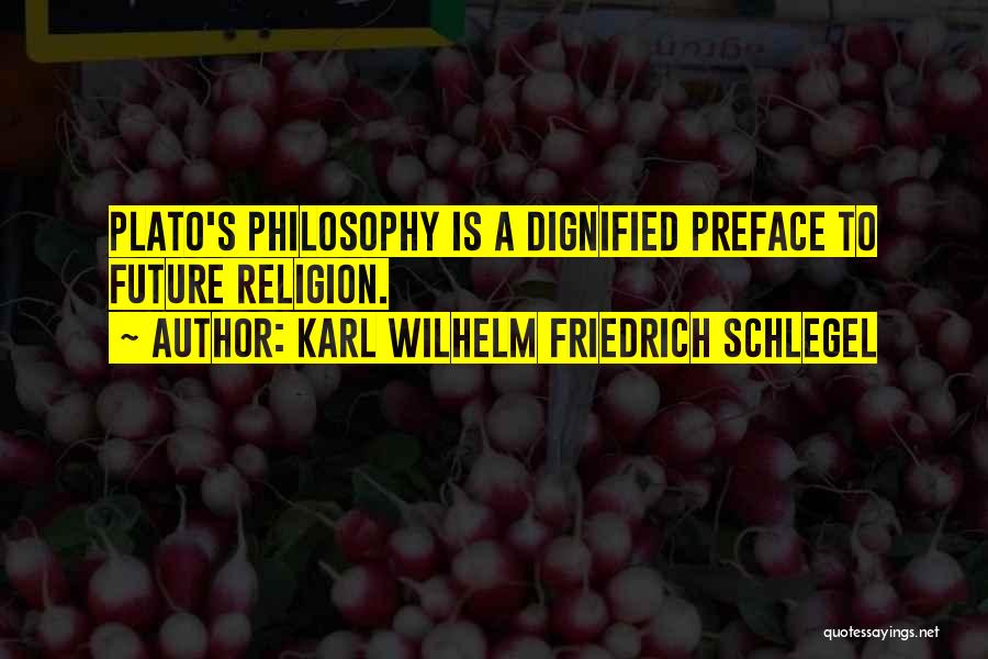 Karl Wilhelm Friedrich Schlegel Quotes: Plato's Philosophy Is A Dignified Preface To Future Religion.