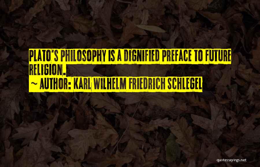Karl Wilhelm Friedrich Schlegel Quotes: Plato's Philosophy Is A Dignified Preface To Future Religion.