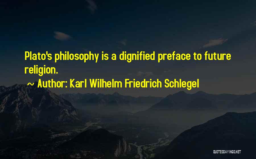 Karl Wilhelm Friedrich Schlegel Quotes: Plato's Philosophy Is A Dignified Preface To Future Religion.