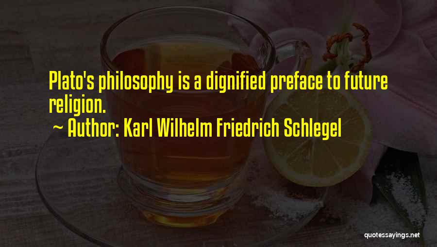 Karl Wilhelm Friedrich Schlegel Quotes: Plato's Philosophy Is A Dignified Preface To Future Religion.