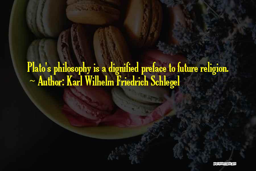 Karl Wilhelm Friedrich Schlegel Quotes: Plato's Philosophy Is A Dignified Preface To Future Religion.