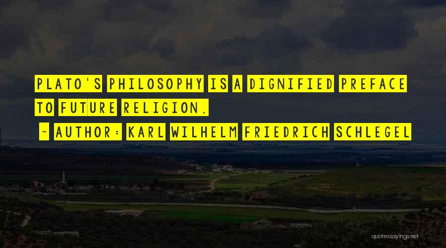 Karl Wilhelm Friedrich Schlegel Quotes: Plato's Philosophy Is A Dignified Preface To Future Religion.