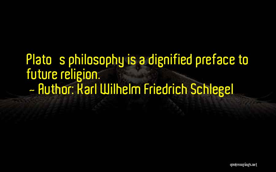 Karl Wilhelm Friedrich Schlegel Quotes: Plato's Philosophy Is A Dignified Preface To Future Religion.