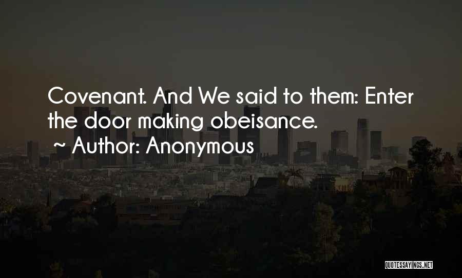 Anonymous Quotes: Covenant. And We Said To Them: Enter The Door Making Obeisance.