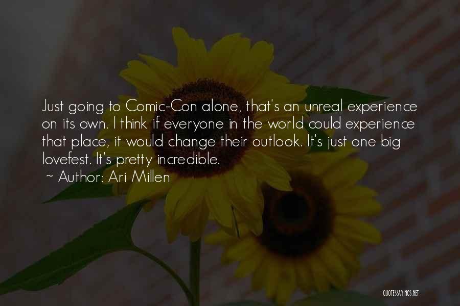 Ari Millen Quotes: Just Going To Comic-con Alone, That's An Unreal Experience On Its Own. I Think If Everyone In The World Could