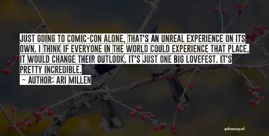 Ari Millen Quotes: Just Going To Comic-con Alone, That's An Unreal Experience On Its Own. I Think If Everyone In The World Could