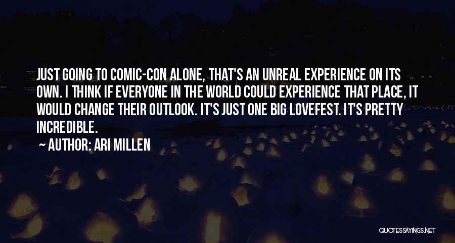 Ari Millen Quotes: Just Going To Comic-con Alone, That's An Unreal Experience On Its Own. I Think If Everyone In The World Could