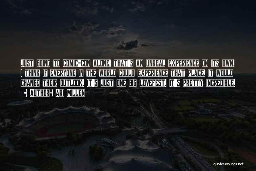 Ari Millen Quotes: Just Going To Comic-con Alone, That's An Unreal Experience On Its Own. I Think If Everyone In The World Could