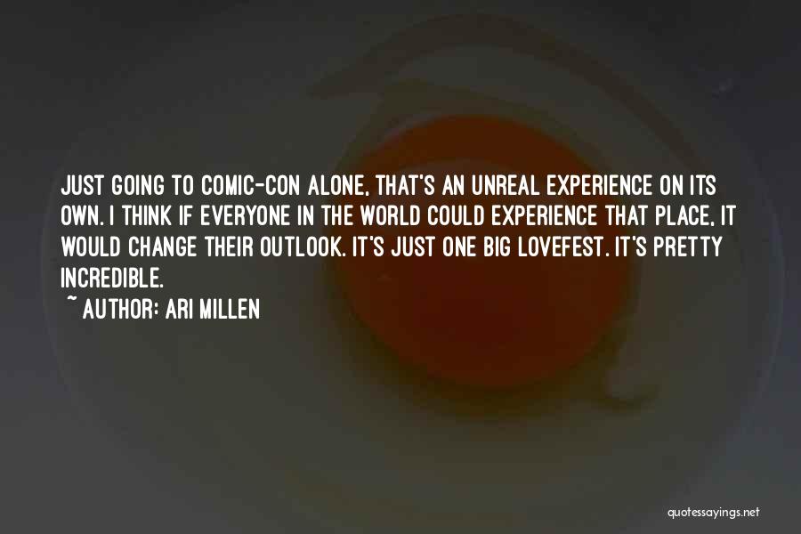 Ari Millen Quotes: Just Going To Comic-con Alone, That's An Unreal Experience On Its Own. I Think If Everyone In The World Could