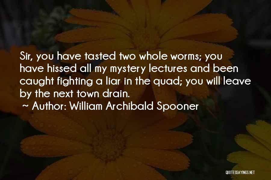 William Archibald Spooner Quotes: Sir, You Have Tasted Two Whole Worms; You Have Hissed All My Mystery Lectures And Been Caught Fighting A Liar