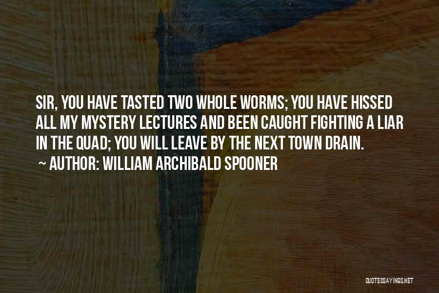 William Archibald Spooner Quotes: Sir, You Have Tasted Two Whole Worms; You Have Hissed All My Mystery Lectures And Been Caught Fighting A Liar