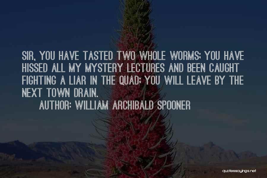 William Archibald Spooner Quotes: Sir, You Have Tasted Two Whole Worms; You Have Hissed All My Mystery Lectures And Been Caught Fighting A Liar