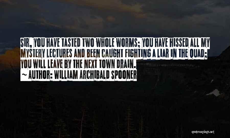 William Archibald Spooner Quotes: Sir, You Have Tasted Two Whole Worms; You Have Hissed All My Mystery Lectures And Been Caught Fighting A Liar
