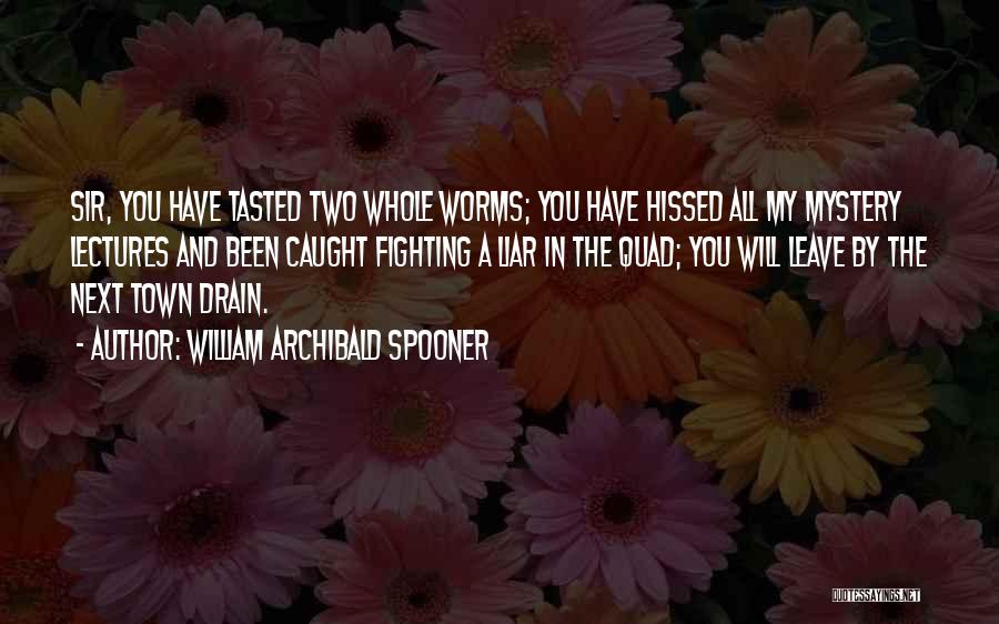 William Archibald Spooner Quotes: Sir, You Have Tasted Two Whole Worms; You Have Hissed All My Mystery Lectures And Been Caught Fighting A Liar