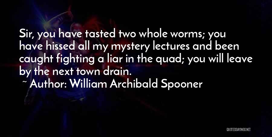 William Archibald Spooner Quotes: Sir, You Have Tasted Two Whole Worms; You Have Hissed All My Mystery Lectures And Been Caught Fighting A Liar