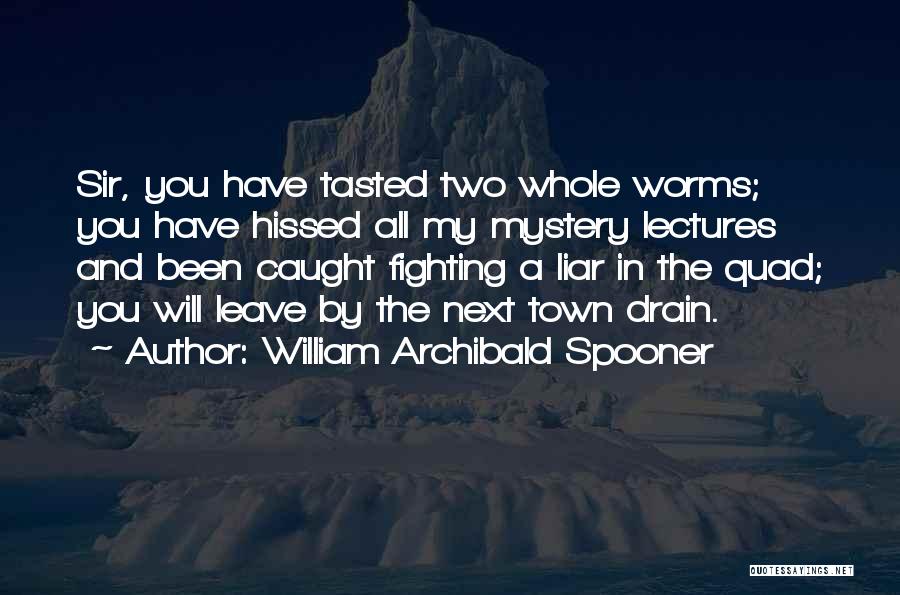 William Archibald Spooner Quotes: Sir, You Have Tasted Two Whole Worms; You Have Hissed All My Mystery Lectures And Been Caught Fighting A Liar