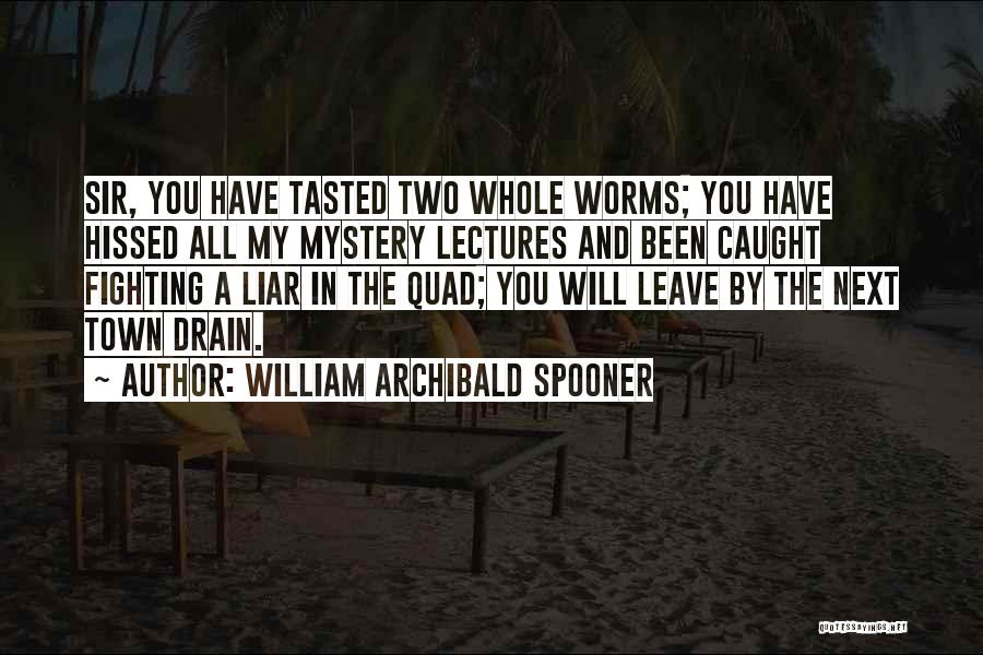 William Archibald Spooner Quotes: Sir, You Have Tasted Two Whole Worms; You Have Hissed All My Mystery Lectures And Been Caught Fighting A Liar