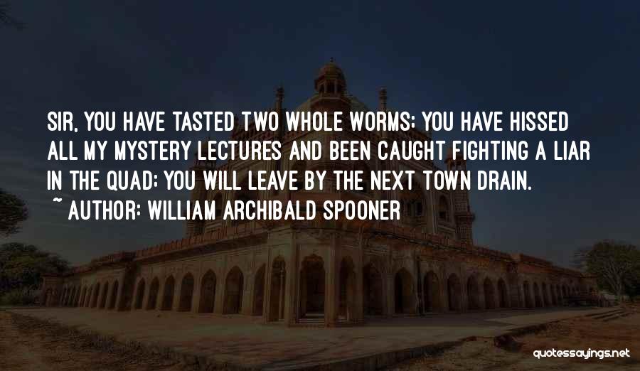 William Archibald Spooner Quotes: Sir, You Have Tasted Two Whole Worms; You Have Hissed All My Mystery Lectures And Been Caught Fighting A Liar