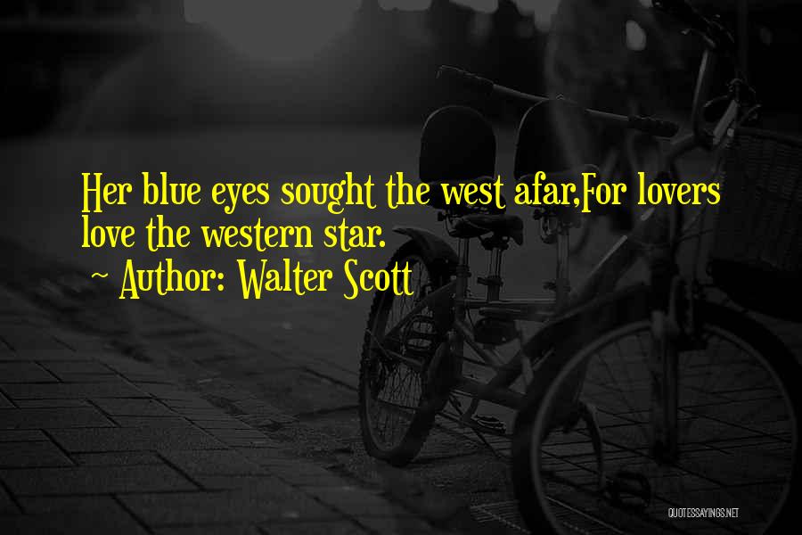 Walter Scott Quotes: Her Blue Eyes Sought The West Afar,for Lovers Love The Western Star.