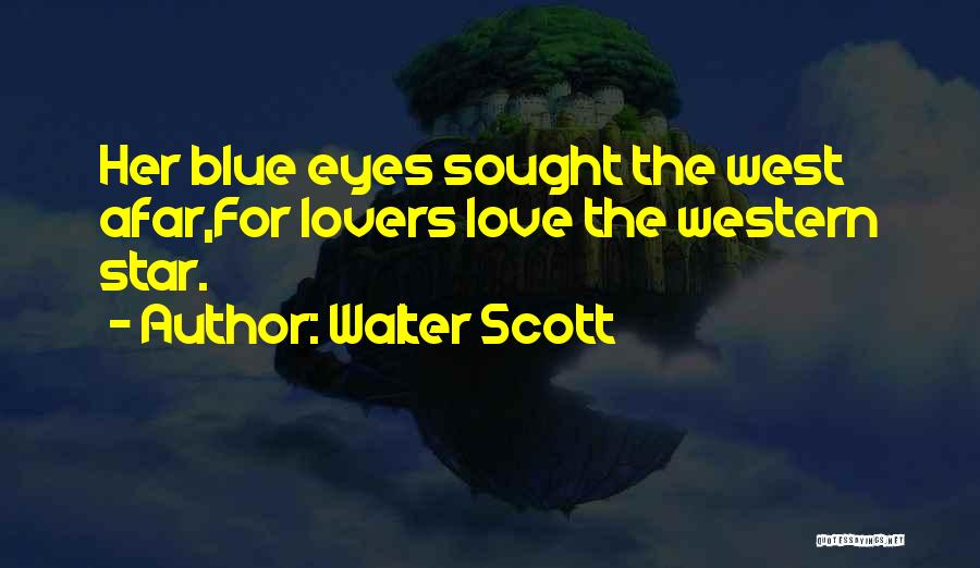 Walter Scott Quotes: Her Blue Eyes Sought The West Afar,for Lovers Love The Western Star.