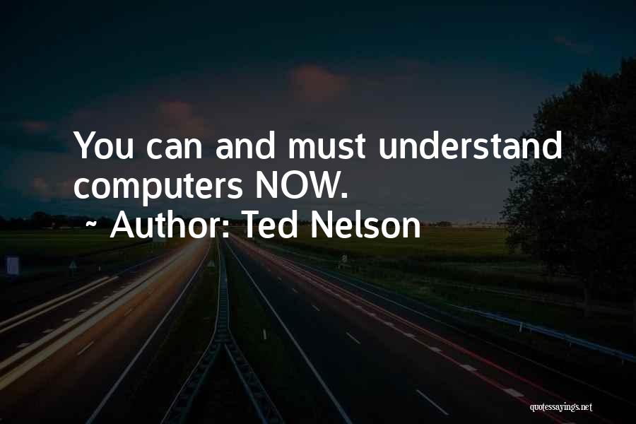 Ted Nelson Quotes: You Can And Must Understand Computers Now.