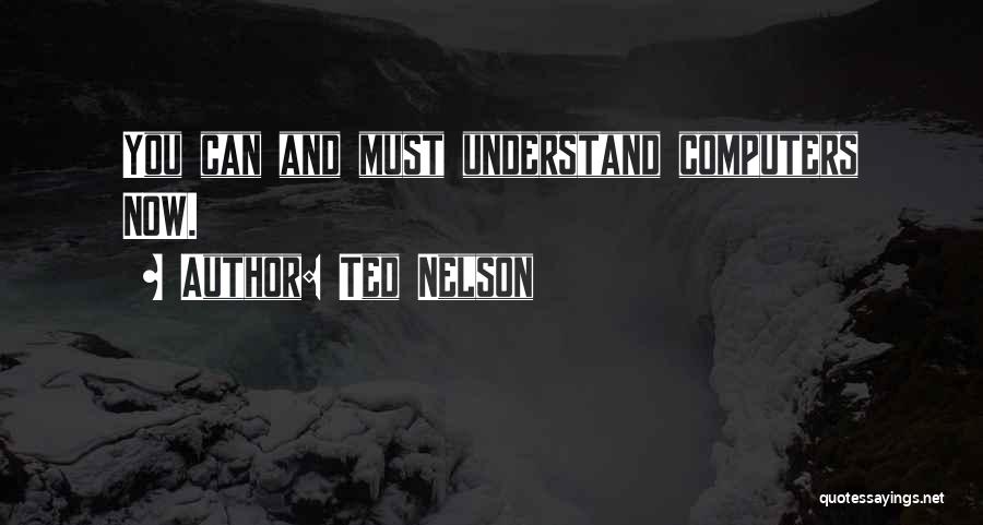 Ted Nelson Quotes: You Can And Must Understand Computers Now.