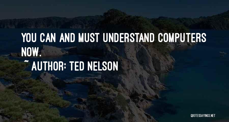 Ted Nelson Quotes: You Can And Must Understand Computers Now.