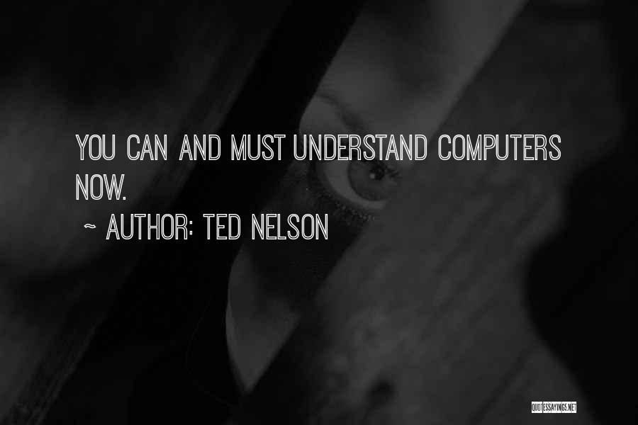 Ted Nelson Quotes: You Can And Must Understand Computers Now.