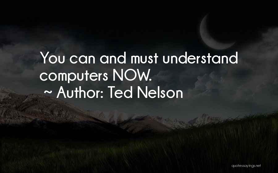 Ted Nelson Quotes: You Can And Must Understand Computers Now.