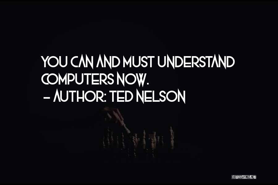 Ted Nelson Quotes: You Can And Must Understand Computers Now.