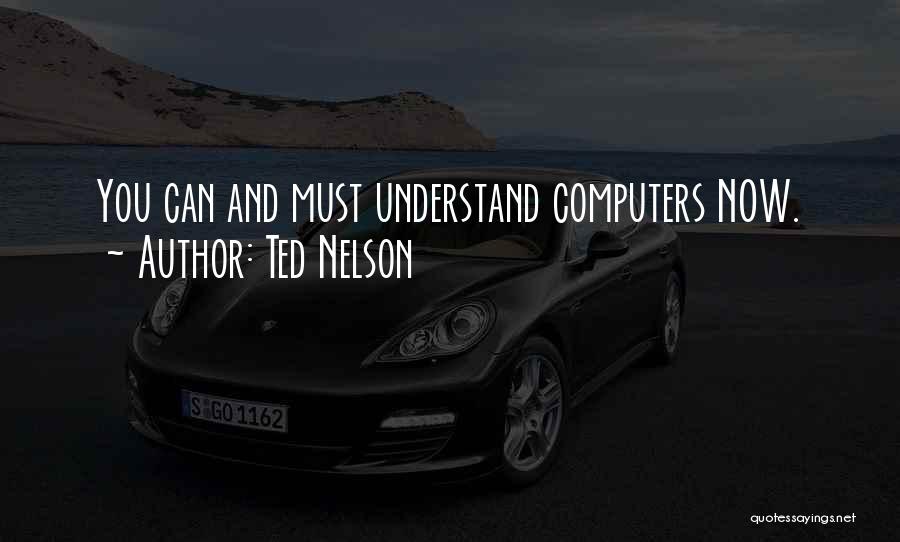 Ted Nelson Quotes: You Can And Must Understand Computers Now.