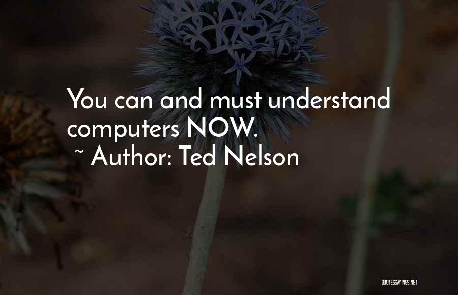 Ted Nelson Quotes: You Can And Must Understand Computers Now.
