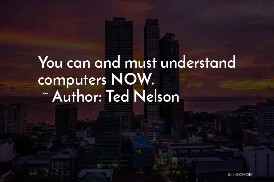 Ted Nelson Quotes: You Can And Must Understand Computers Now.