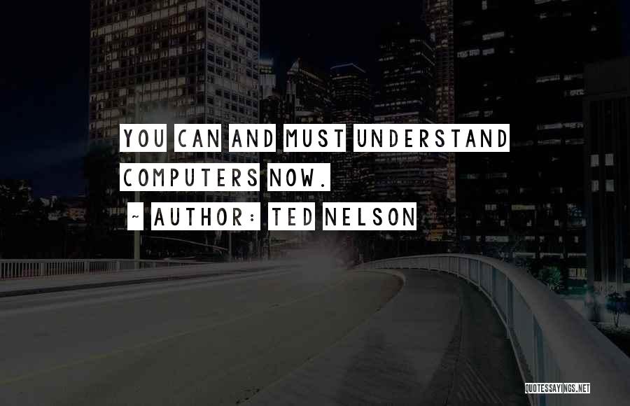 Ted Nelson Quotes: You Can And Must Understand Computers Now.