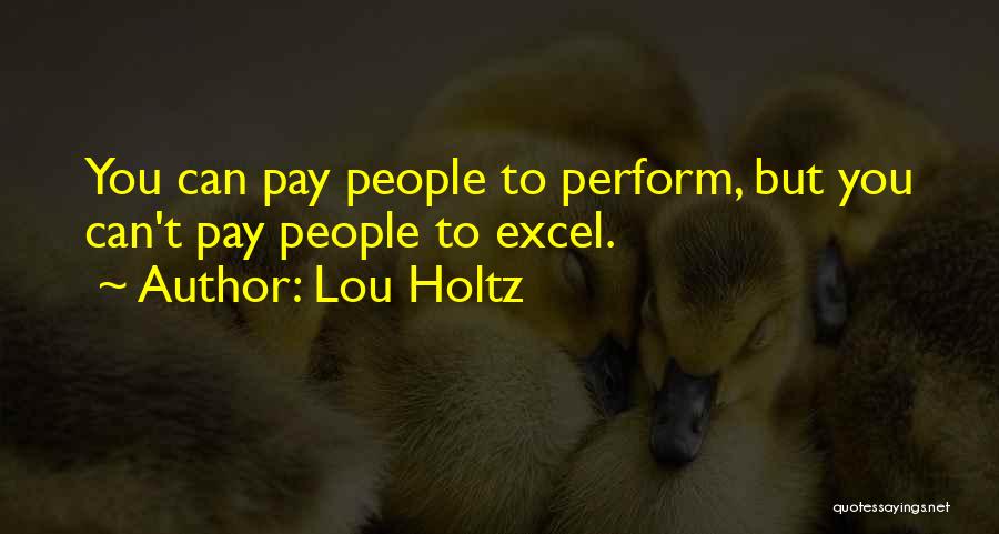 Lou Holtz Quotes: You Can Pay People To Perform, But You Can't Pay People To Excel.