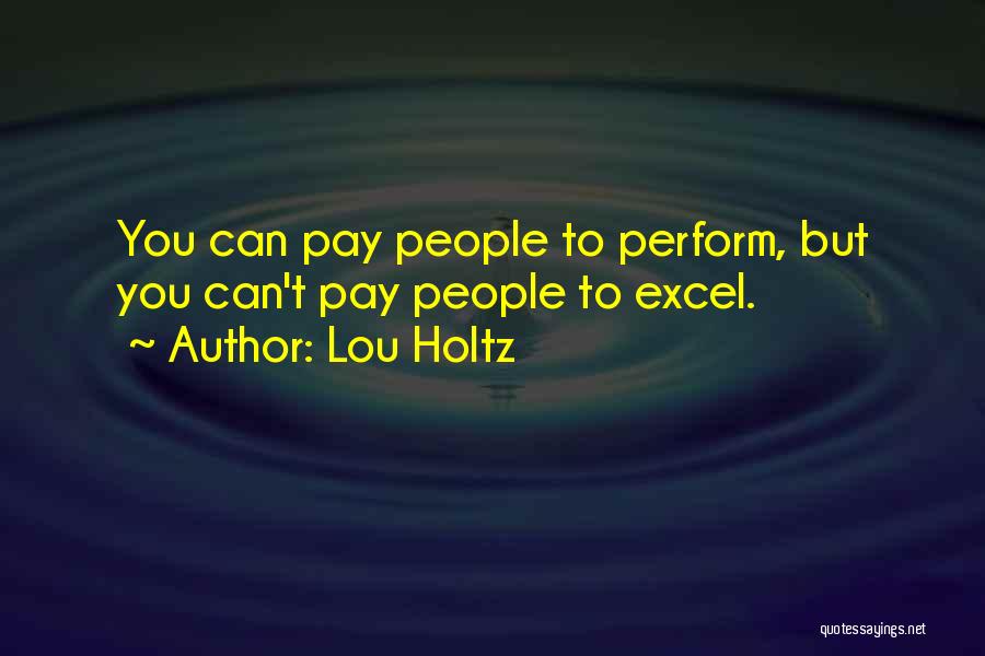 Lou Holtz Quotes: You Can Pay People To Perform, But You Can't Pay People To Excel.