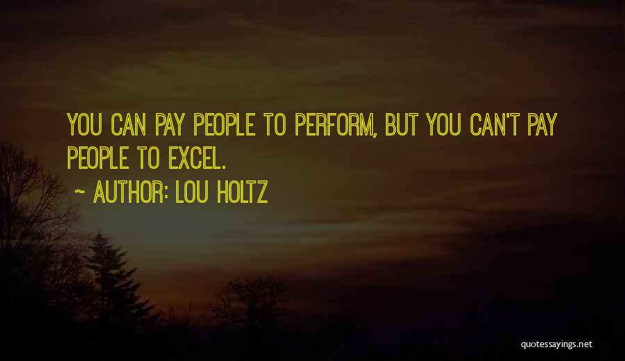 Lou Holtz Quotes: You Can Pay People To Perform, But You Can't Pay People To Excel.