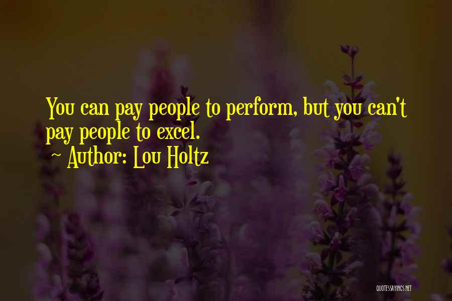 Lou Holtz Quotes: You Can Pay People To Perform, But You Can't Pay People To Excel.